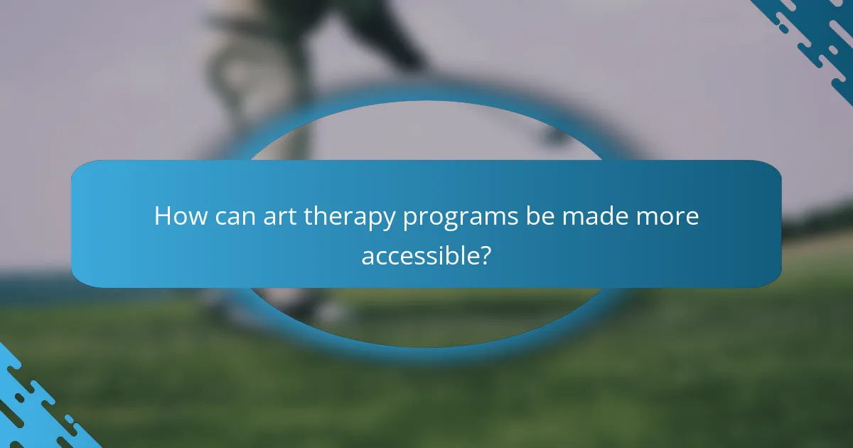 How can art therapy programs be made more accessible?