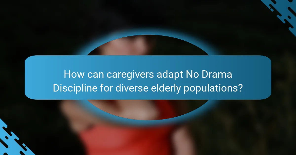 How can caregivers adapt No Drama Discipline for diverse elderly populations?