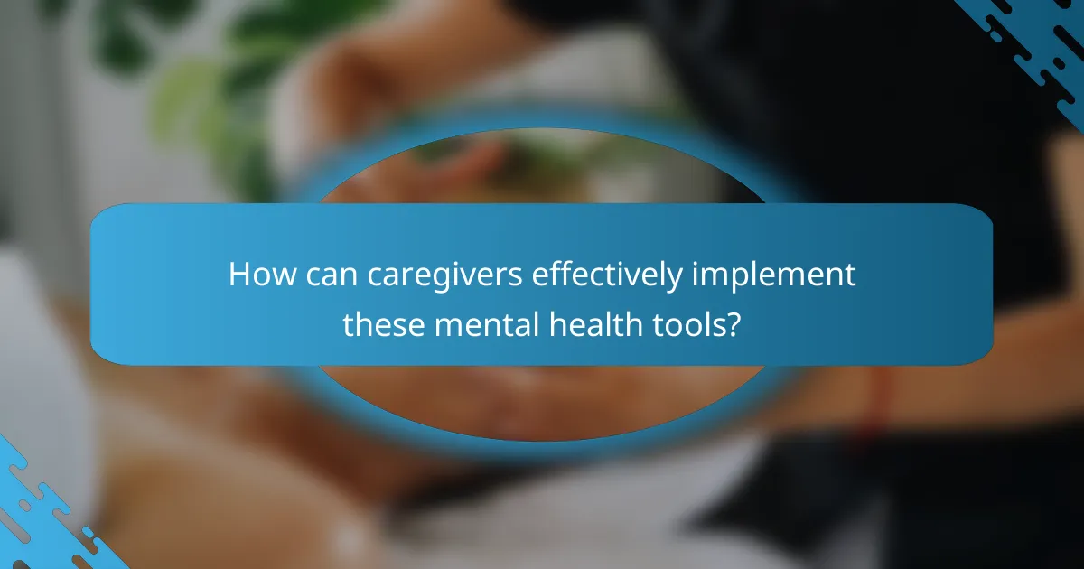 How can caregivers effectively implement these mental health tools?