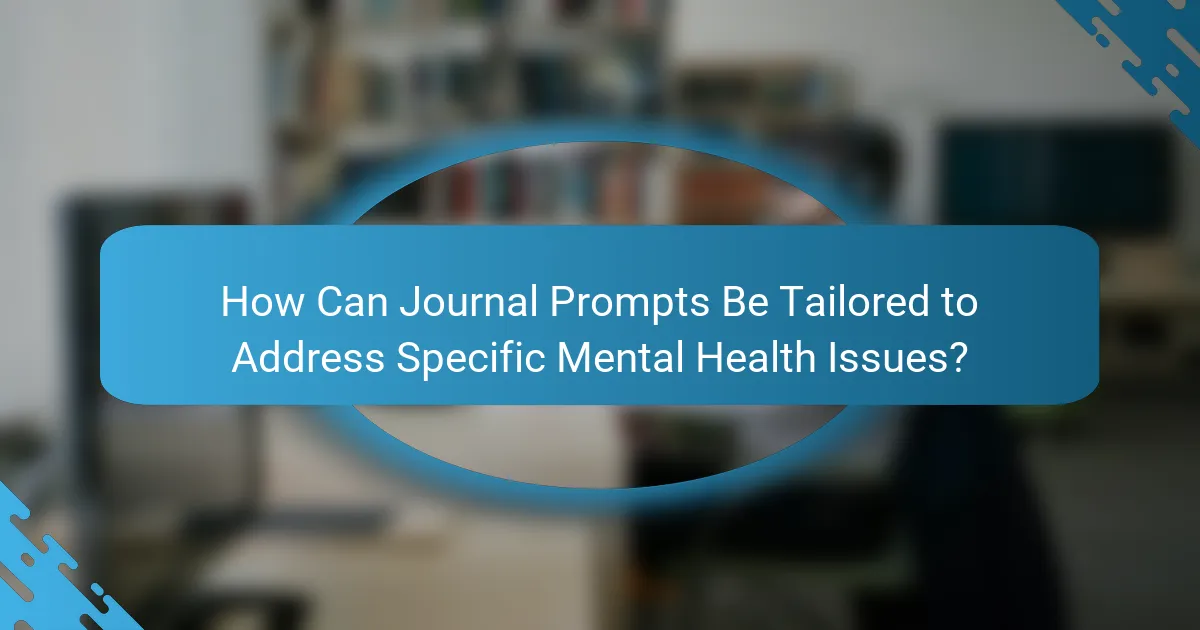How Can Journal Prompts Be Tailored to Address Specific Mental Health Issues?