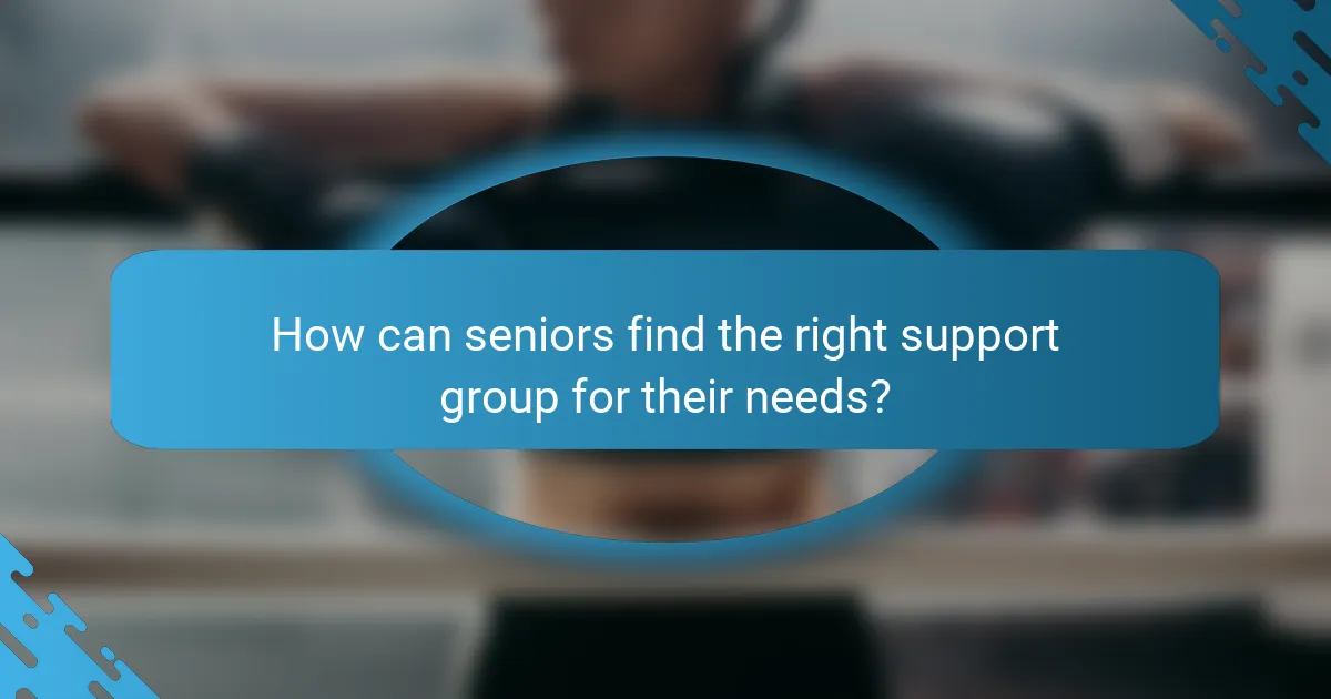 How can seniors find the right support group for their needs?