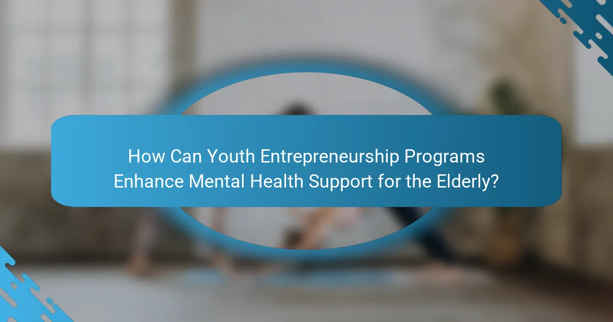 How Can Youth Entrepreneurship Programs Enhance Mental Health Support for the Elderly?