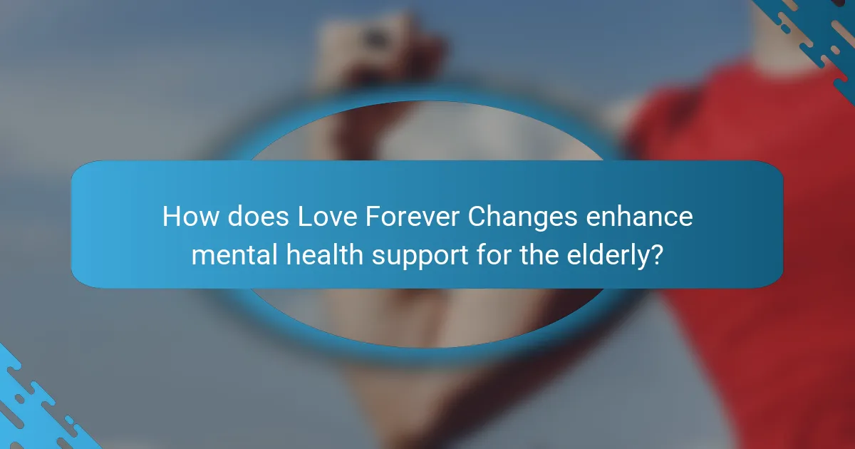 How does Love Forever Changes enhance mental health support for the elderly?
