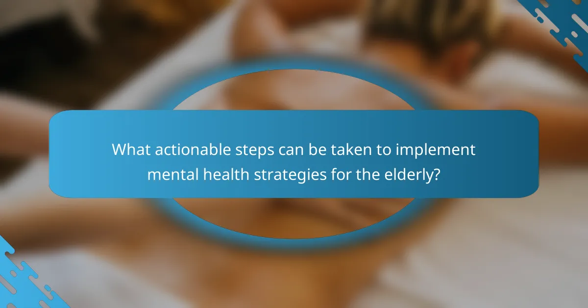 What actionable steps can be taken to implement mental health strategies for the elderly?