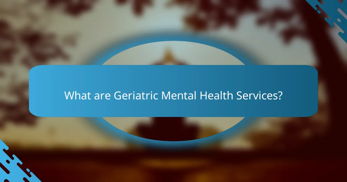 What are Geriatric Mental Health Services?