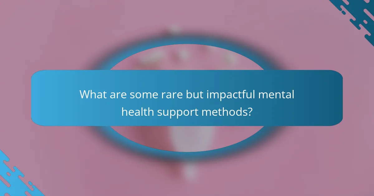 What are some rare but impactful mental health support methods?