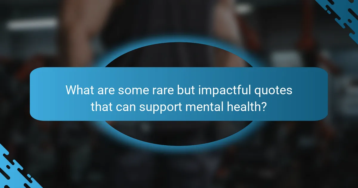 What are some rare but impactful quotes that can support mental health?