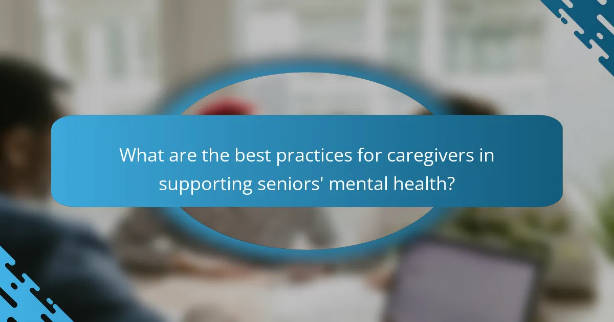 What are the best practices for caregivers in supporting seniors' mental health?