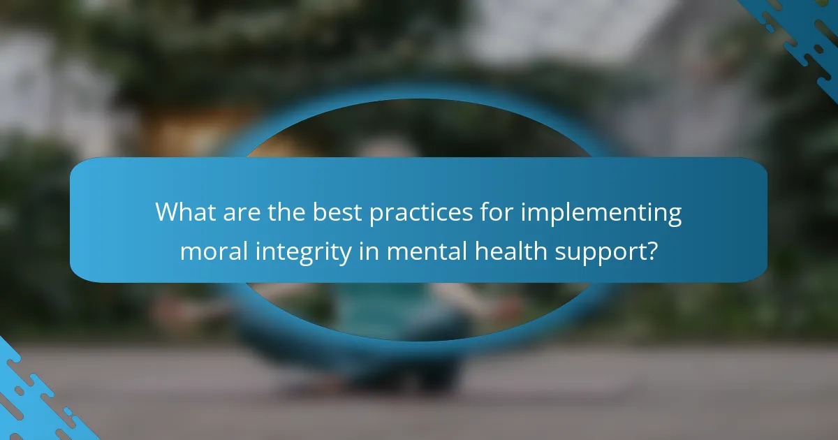 What are the best practices for implementing moral integrity in mental health support?