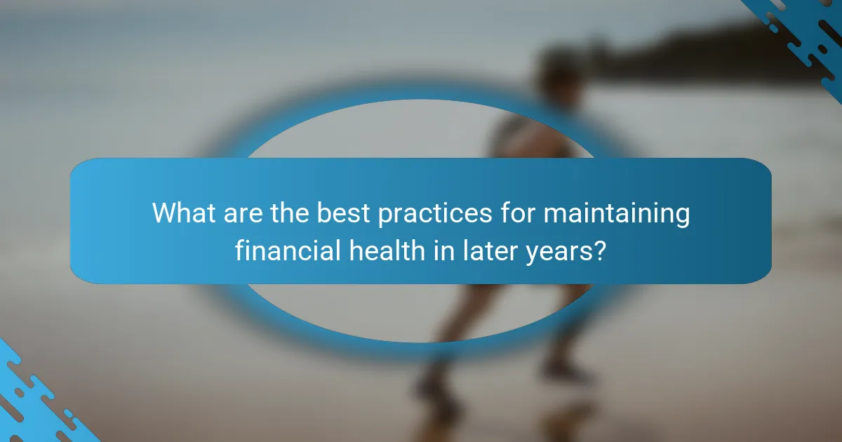 What are the best practices for maintaining financial health in later years?
