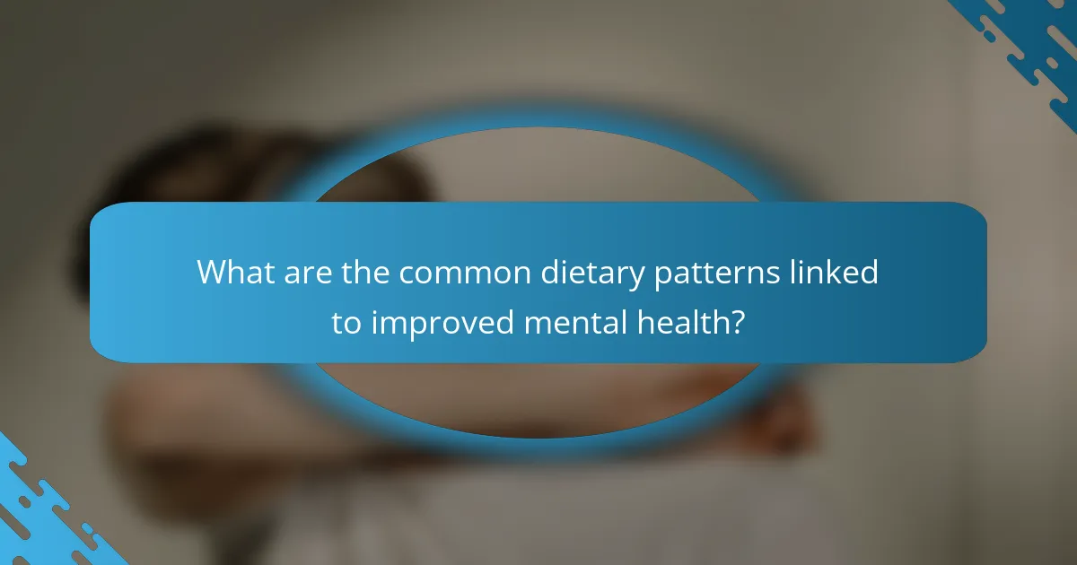 What are the common dietary patterns linked to improved mental health?