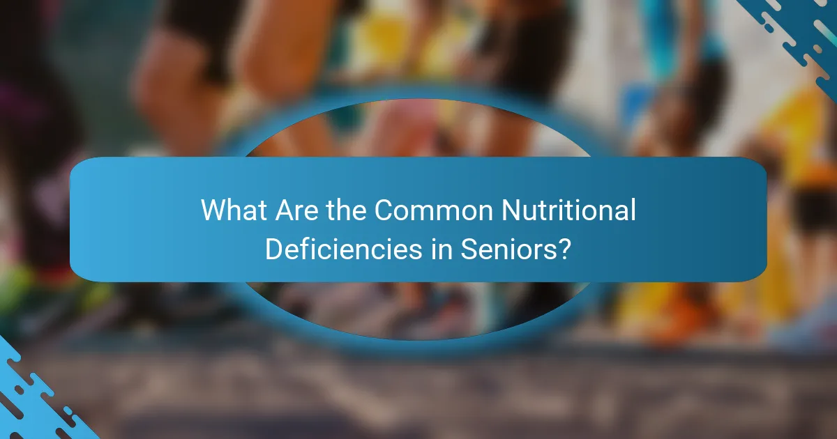 What Are the Common Nutritional Deficiencies in Seniors?