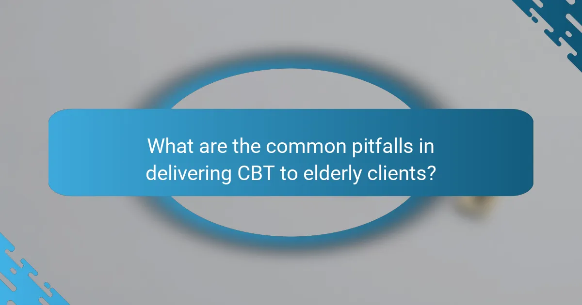 What are the common pitfalls in delivering CBT to elderly clients?