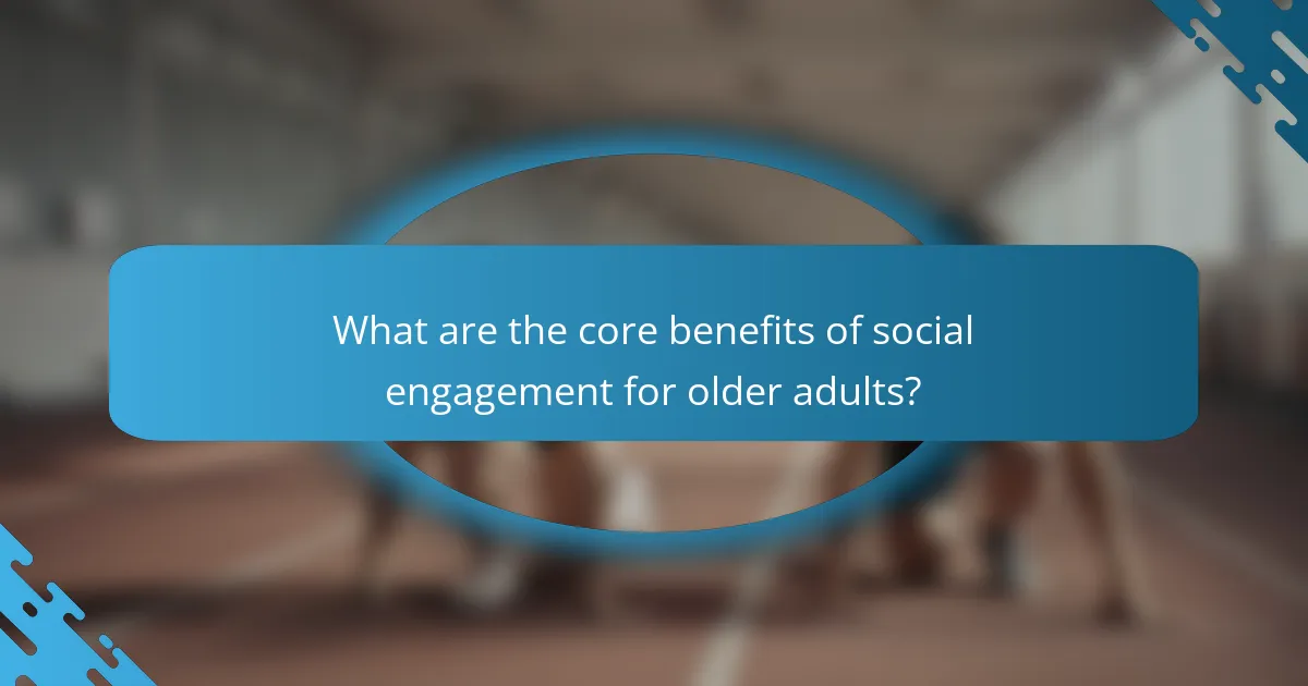 What are the core benefits of social engagement for older adults?