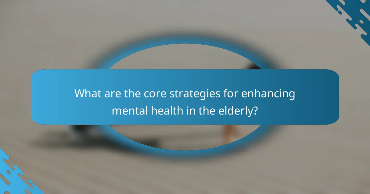 What are the core strategies for enhancing mental health in the elderly?