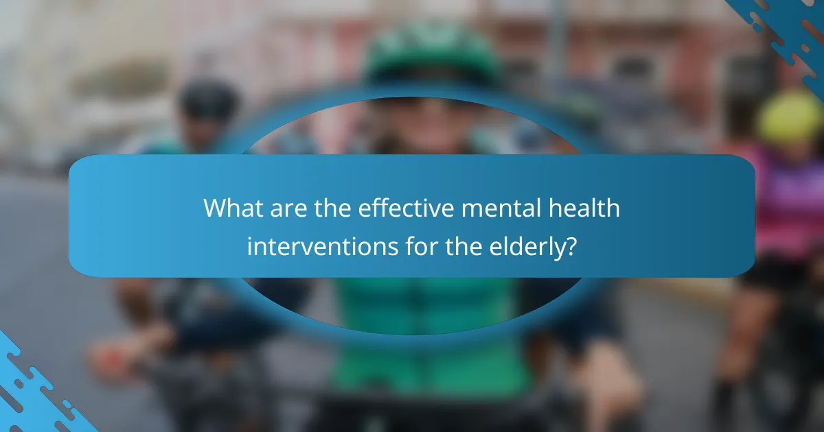 What are the effective mental health interventions for the elderly?