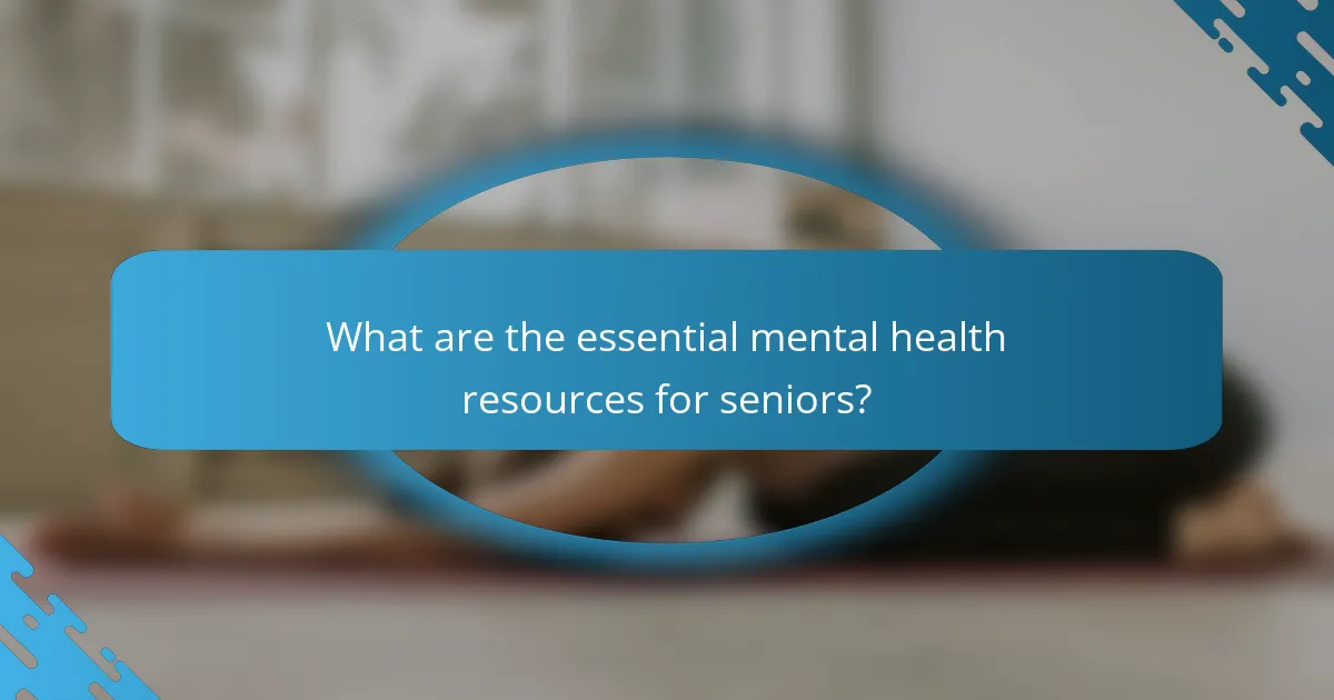 What are the essential mental health resources for seniors?