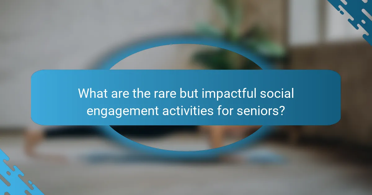 What are the rare but impactful social engagement activities for seniors?
