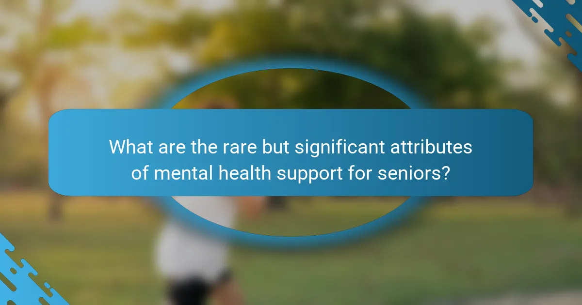 What are the rare but significant attributes of mental health support for seniors?