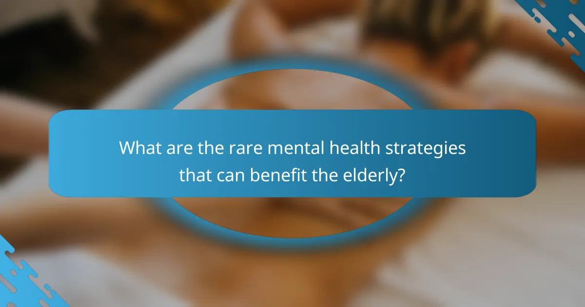 What are the rare mental health strategies that can benefit the elderly?