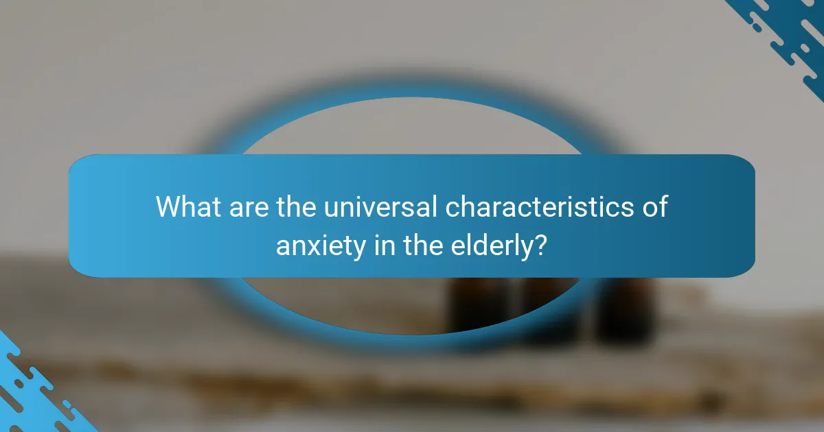 What are the universal characteristics of anxiety in the elderly?