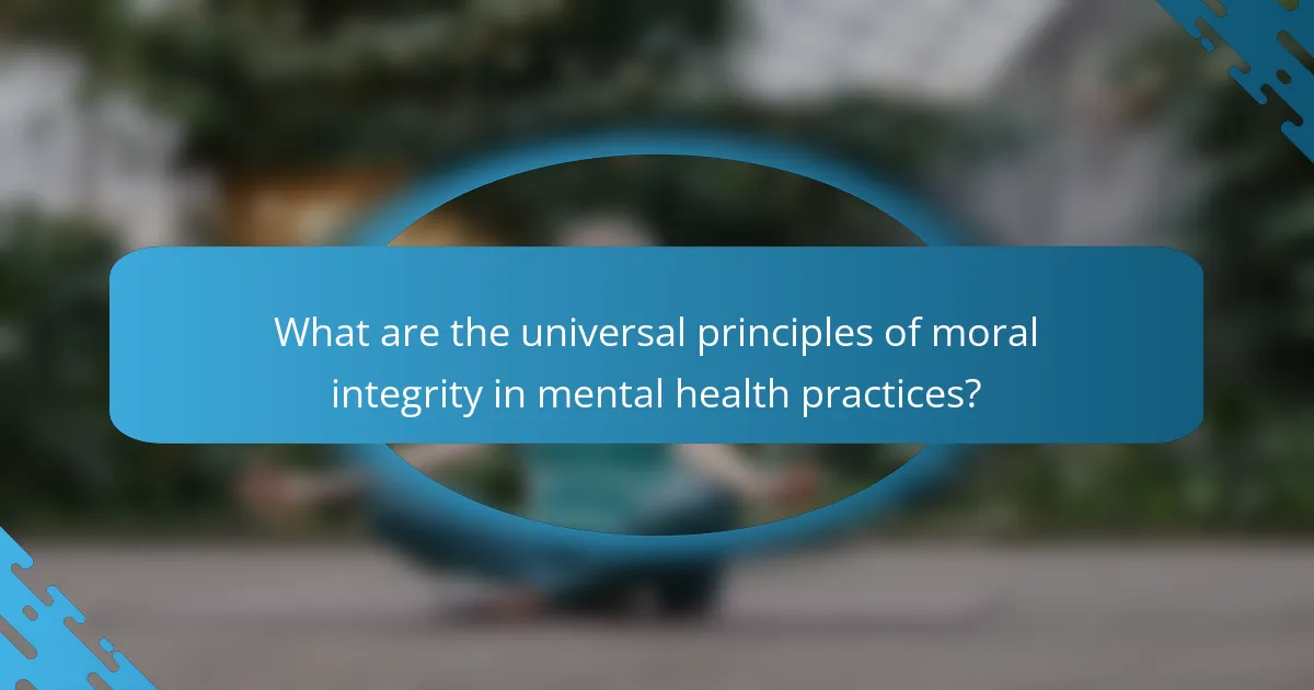 What are the universal principles of moral integrity in mental health practices?