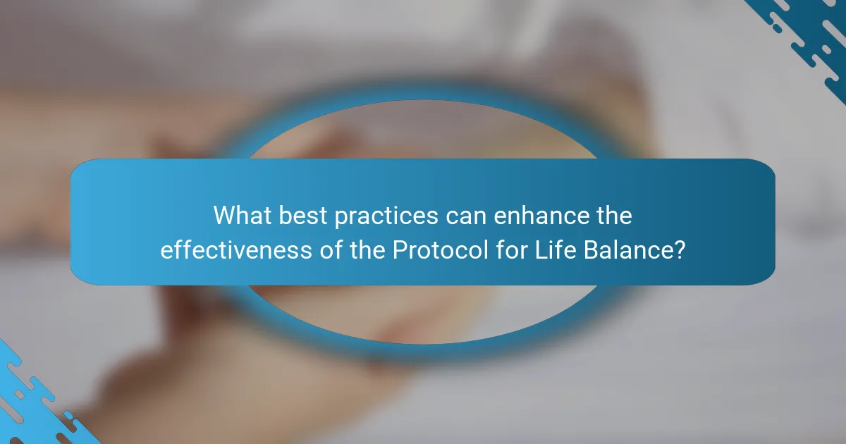What best practices can enhance the effectiveness of the Protocol for Life Balance?