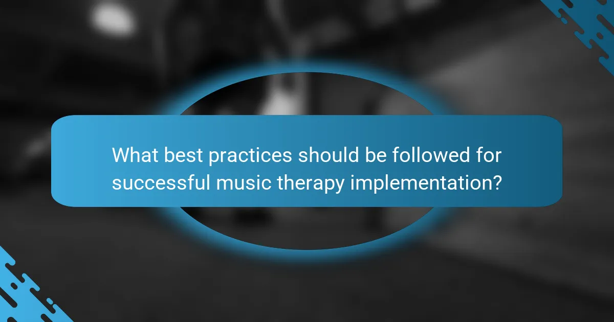 What best practices should be followed for successful music therapy implementation?