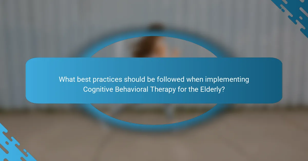 What best practices should be followed when implementing Cognitive Behavioral Therapy for the Elderly?