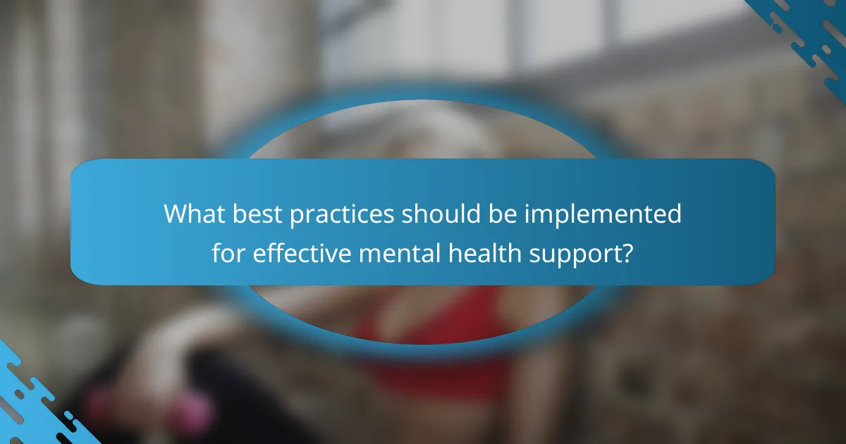 What best practices should be implemented for effective mental health support?
