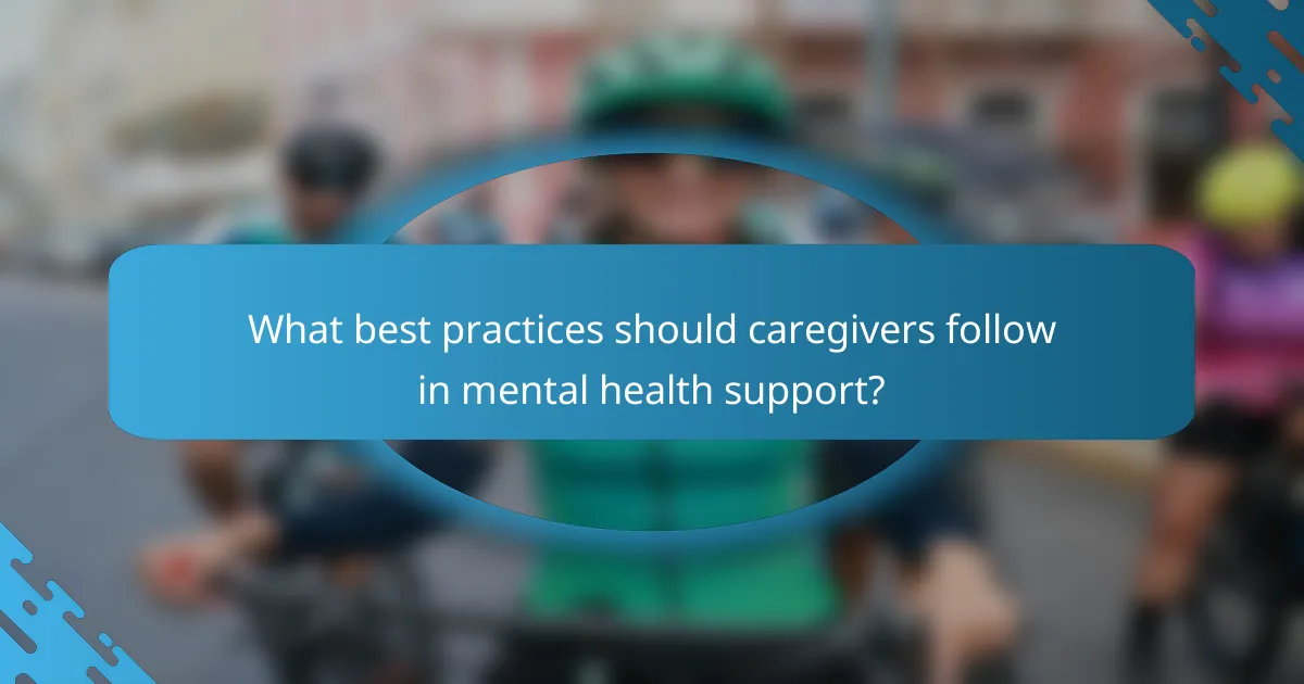 What best practices should caregivers follow in mental health support?