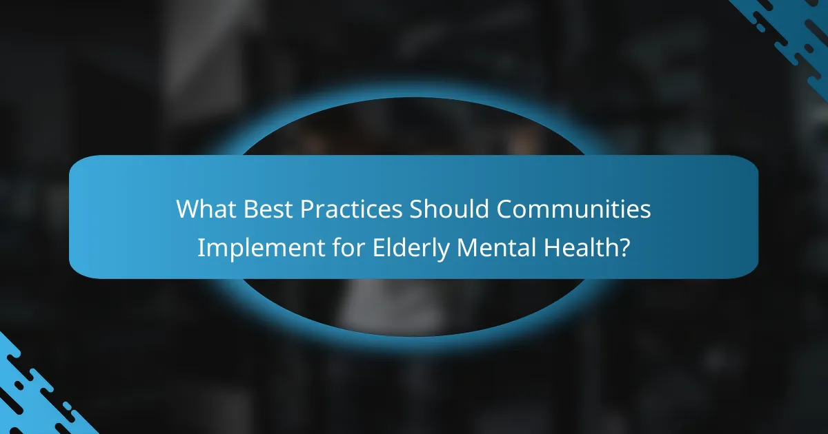 What Best Practices Should Communities Implement for Elderly Mental Health?