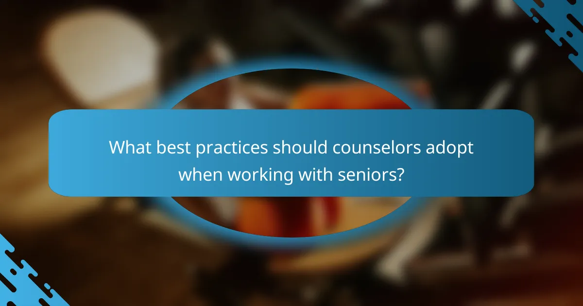 What best practices should counselors adopt when working with seniors?