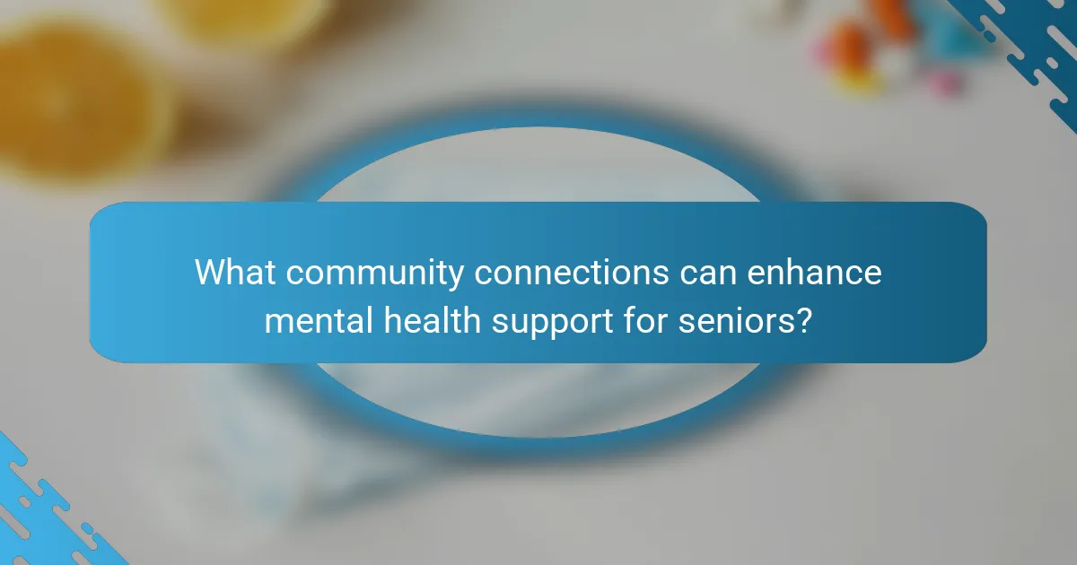 What community connections can enhance mental health support for seniors?