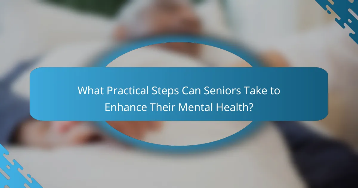 What Practical Steps Can Seniors Take to Enhance Their Mental Health?
