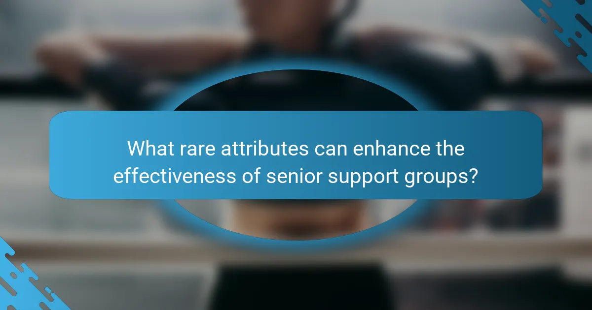 What rare attributes can enhance the effectiveness of senior support groups?