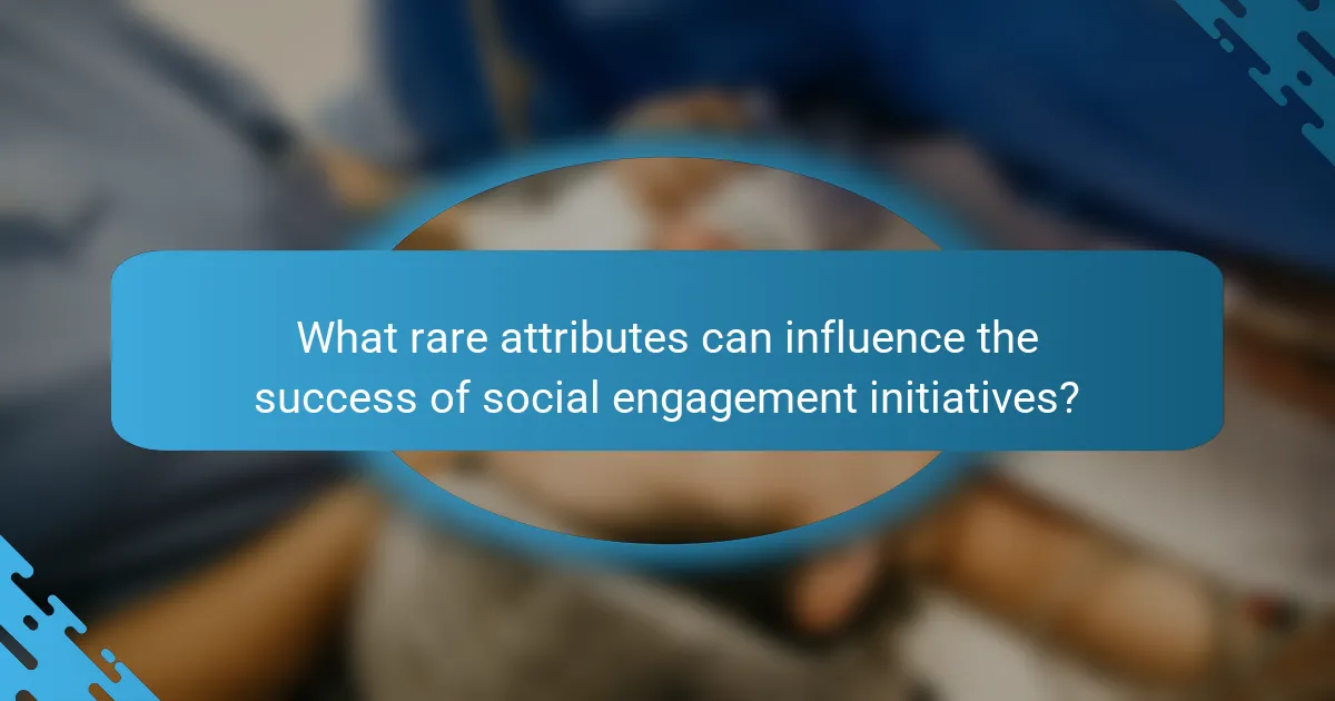 What rare attributes can influence the success of social engagement initiatives?