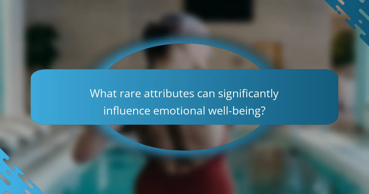 What rare attributes can significantly influence emotional well-being?