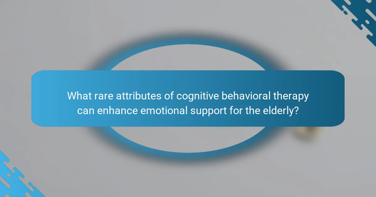 What rare attributes of cognitive behavioral therapy can enhance emotional support for the elderly?