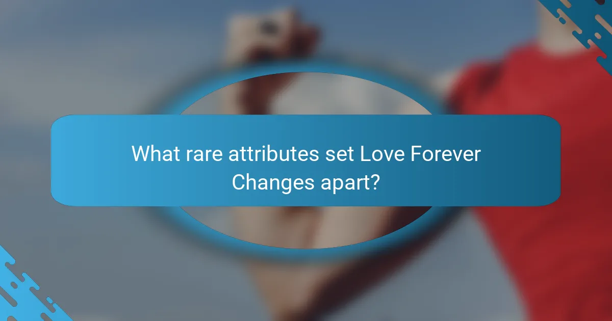 What rare attributes set Love Forever Changes apart?
