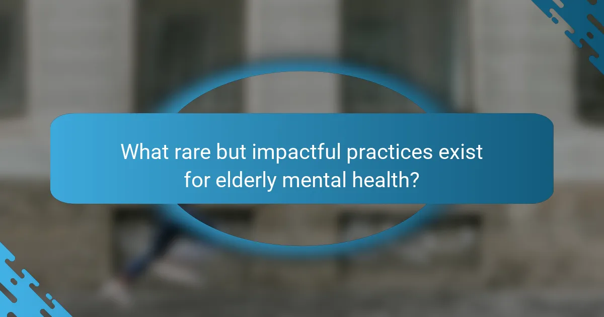 What rare but impactful practices exist for elderly mental health?