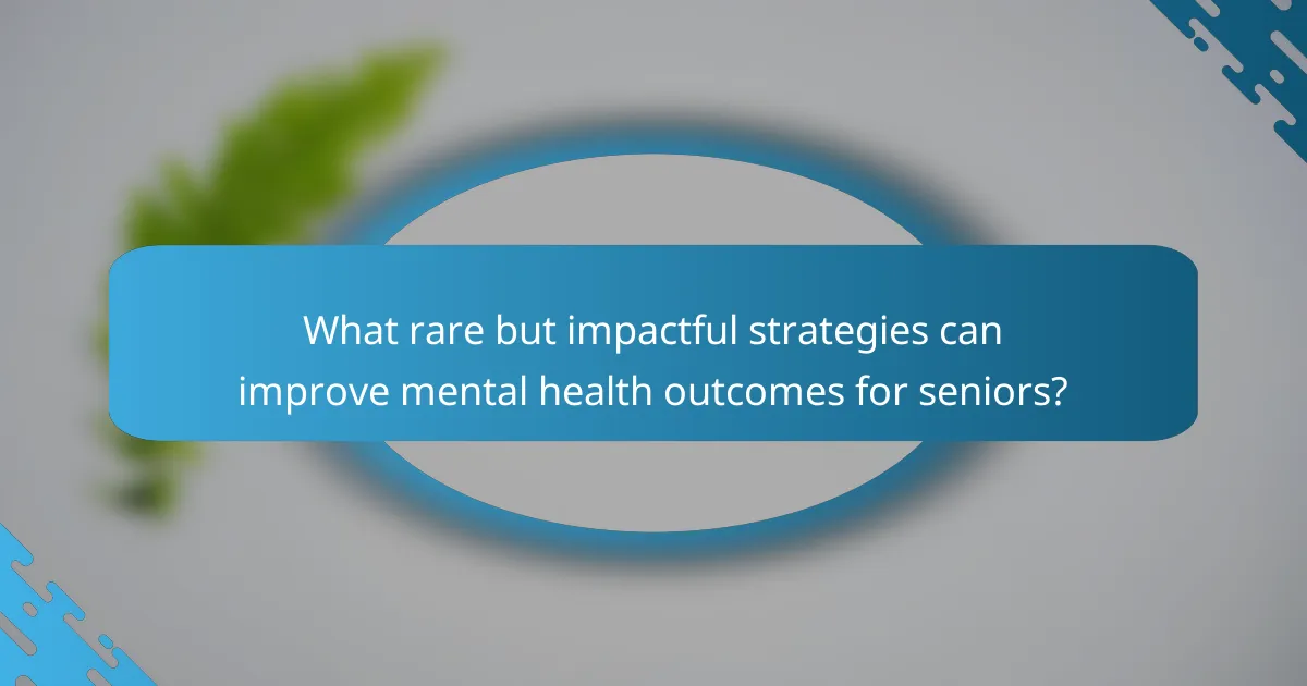 What rare but impactful strategies can improve mental health outcomes for seniors?