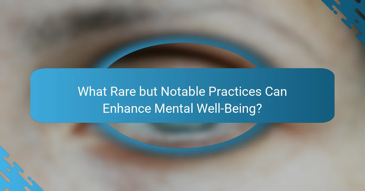What Rare but Notable Practices Can Enhance Mental Well-Being?