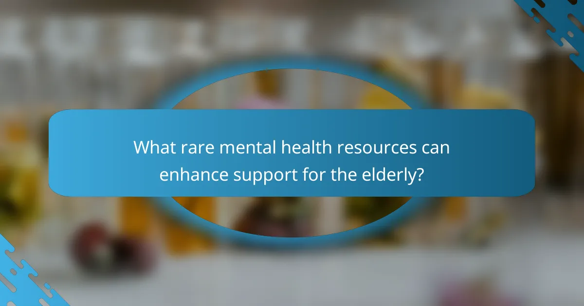 What rare mental health resources can enhance support for the elderly?