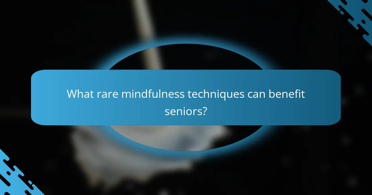 What rare mindfulness techniques can benefit seniors?