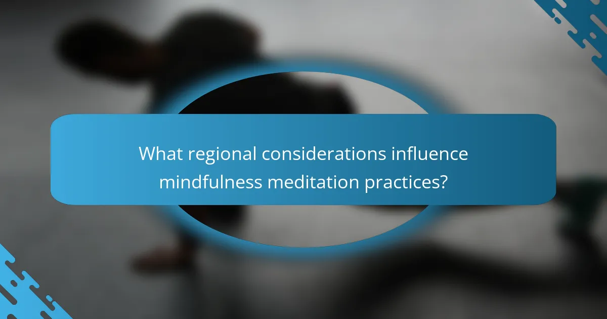 What regional considerations influence mindfulness meditation practices?