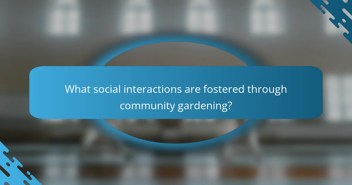 What social interactions are fostered through community gardening?