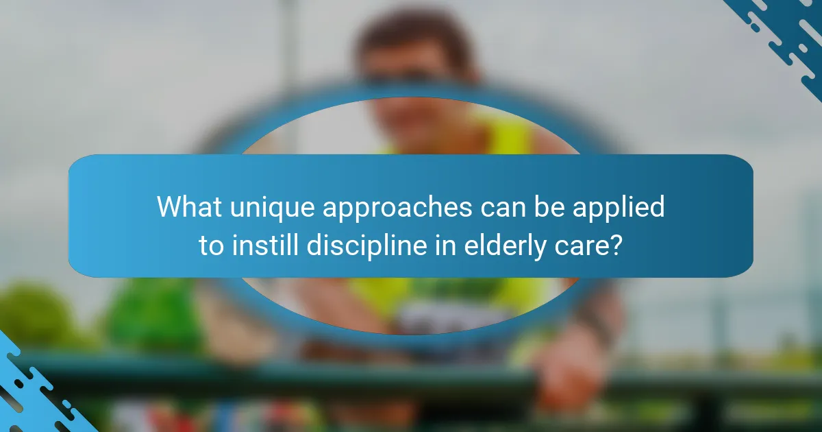 What unique approaches can be applied to instill discipline in elderly care?