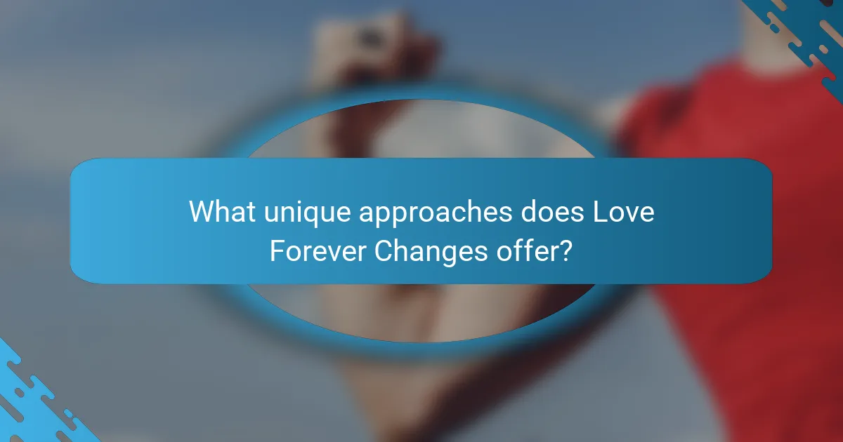 What unique approaches does Love Forever Changes offer?