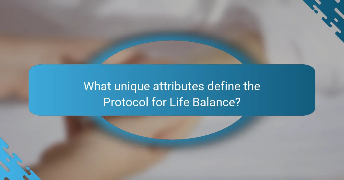 What unique attributes define the Protocol for Life Balance?